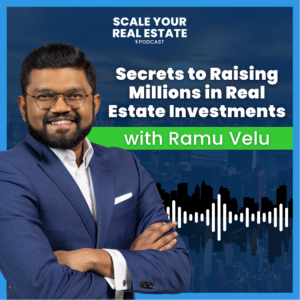Secrets to Raising Millions in Real Estate Investments with Ramu Velu