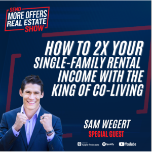How To 2X Your Single-Family Rental Income with The King of CoLiving - Sam Wegert (Send More Offers Real Estate Show)