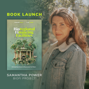 Bioregional Financing Facilities: Reimagining Finance to Regenerate Our Planet - Samantha Power (BioFi Project)