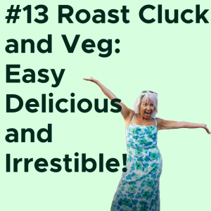 #13 Roast Veg and ‘Cluck’: Easy, Delicious, and Irresistible! AUDIO