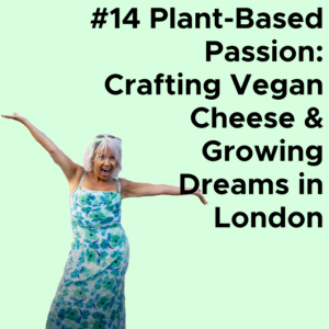 #14 Plant-Based Passion: Crafting Vegan Cheese & Growing Dreams in London AUDIO