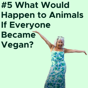 #5 What Would Happen to Animals If Everyone Became Vegan? AUDIO