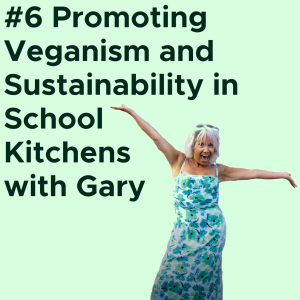 #6 Promoting Veganism and Sustainability in School Kitchens with Gary VIDEO