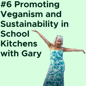 #6 Promoting Veganism and Sustainability in School Kitchens with Gary AUDIO