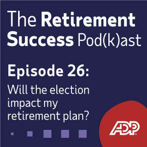 Ep 26: Will the election impact my Retirement Plan?