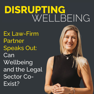 Ex Law-Firm Partner Speaks Out: Can Wellbeing and the Legal Sector Co-Exist?