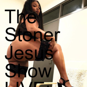 The Stoner Jesus Show LIVE: Chapter 5, Verse 21 - A History Of Black Asses