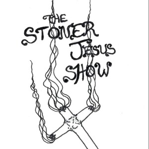 The Stoner Jesus Show LIVE: Chapter 7, Verse 7 - Drop That Sh!t