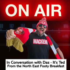 In Conversation with Daz - Ted The Mackem from the North East Footy Breakfast