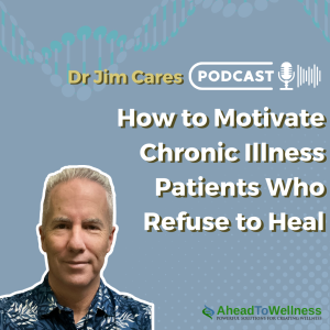 Episode 34: How to Motivate Chronic Illness Patients Who Refuse to Heal