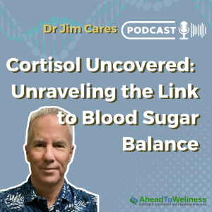 Episode 30: Cortisol Uncovered:  Unraveling the Link to Blood Sugar Balance