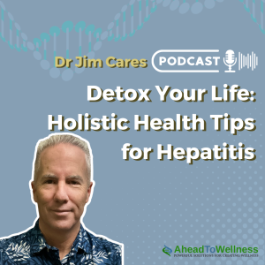 Episode 48: Detox Your Life: Holistic Health Tips for Hepatitis