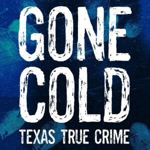 The Trail Went Cold - Bonus Episode - Gone Cold: Texas True Crime