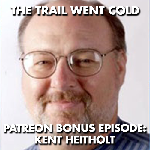 The Trail Went Cold - Bonus Episode - Kent Heitholt - podcast episode cover