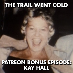 The Trail Went Cold - Bonus Episode - Kay Hall