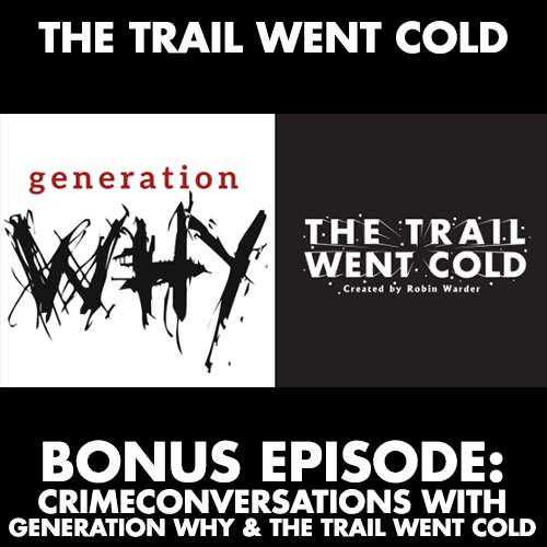 The Trail Went Cold - Bonus Episode - CrimeConVersations with Generation Why & The Trail Went Cold - podcast episode cover