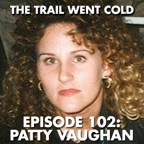 The Trail Went Cold - Episode 102 - Patty Vaughan - podcast episode cover