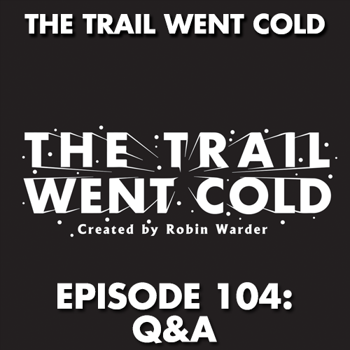 The Trail Went Cold - Episode 104 - Q&A - podcast episode cover