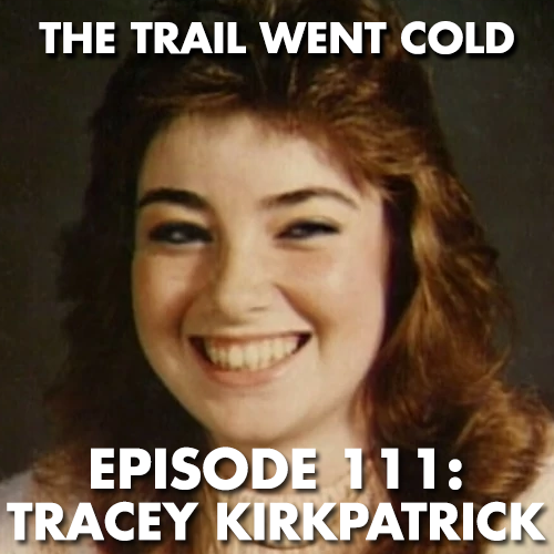 The Trail Went Cold - Episode 111 - Tracey Kirkpatrick - podcast episode cover