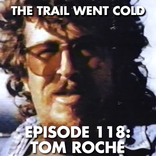 The Trail Went Cold - Episode 118 - Tom Roche - podcast episode cover