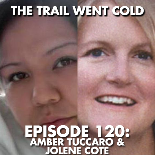 The Trail Went Cold - Episode 120 - Amber Tuccaro & Jolene Cote - podcast episode cover