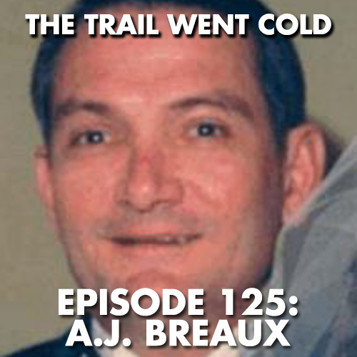 The Trail Went Cold - Episode 125 - A.J. Breaux - podcast episode cover