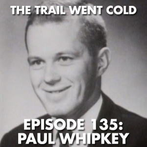 The Trail Went Cold - Episode 135 - Paul Whipkey