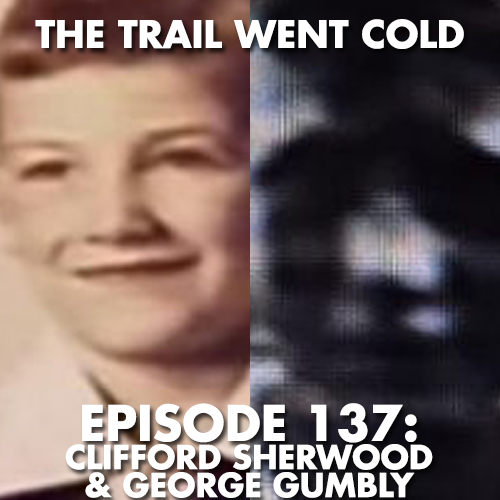 The Trail Went Cold - Episode 137 - Clifford Sherwood & George Gumbly - podcast episode cover