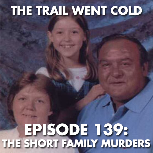 The Trail Went Cold - Episode 139 - The Short Family Murders - podcast episode cover