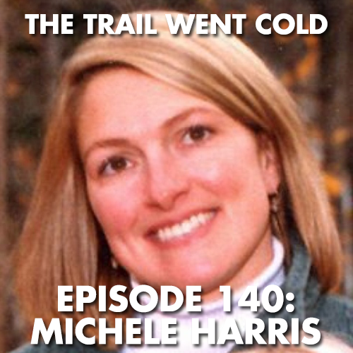 The Trail Went Cold - Episode 140 - Michele Harris - podcast episode cover