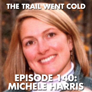 The Trail Went Cold - Episode 140 - Michele Harris