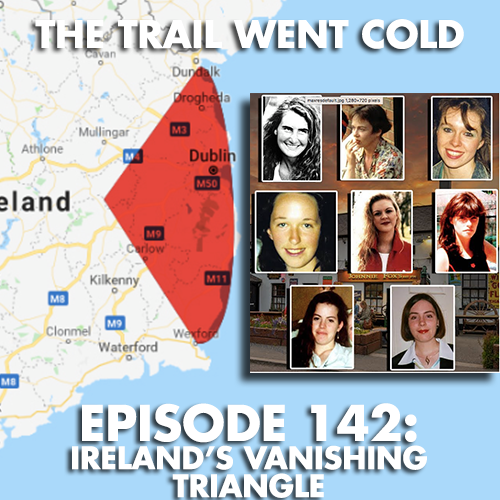 The Trail Went Cold - Episode 142 - Ireland's Vanishing Triangle - podcast episode cover