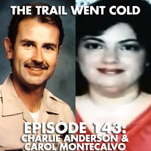 The Trail Went Cold - Episode 143 - Charlie Anderson & Carol Montecalvo - podcast episode cover