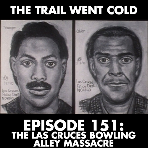 The Trail Went Cold - Episode 151 - The Las Cruces Bowling Alley Massacre - podcast episode cover