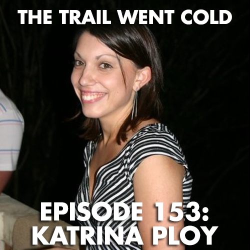 The Trail Went Cold - Episode 153 - Katrina Ploy - podcast episode cover