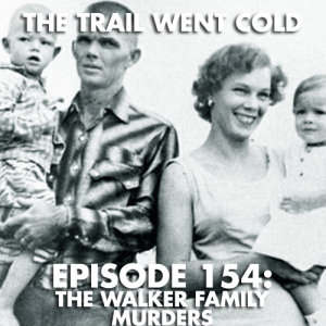 The Trail Went Cold - Episode 154 - The Walker Family Murders