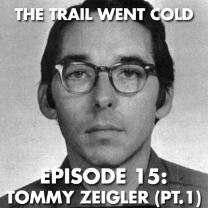 The Trail Went Cold - Episode 15 - Tommy Zeigler (Part 1)