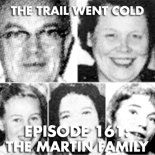 The Trail Went Cold - Episode 161 - The Martin Family - podcast episode cover