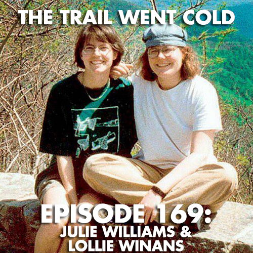 The Trail Went Cold - Episode 169 - Julie Williams & Lollie Winans - podcast episode cover