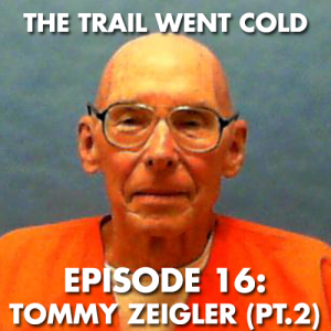 The Trail Went Cold - Episode 16 - Tommy Zeigler (Part 2)