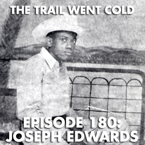 The Trail Went Cold - Episode 180 - Joseph Edwards - podcast episode cover