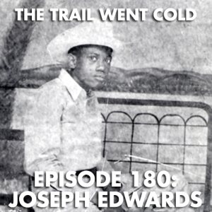 The Trail Went Cold - Episode 180 - Joseph Edwards