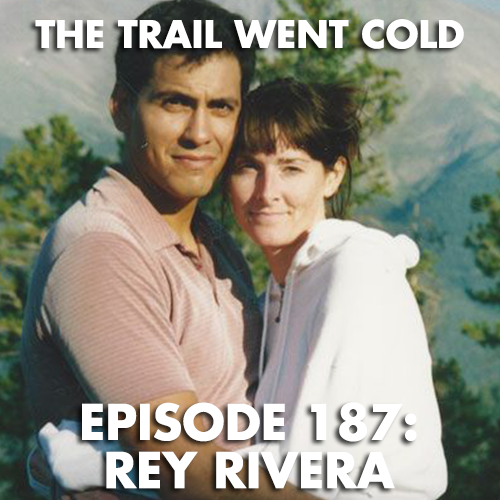 The Trail Went Cold - Episode 187 - Rey Rivera - podcast episode cover