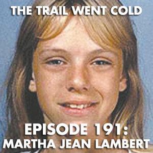 The Trail Went Cold - Episode 191 - Martha Jean Lambert