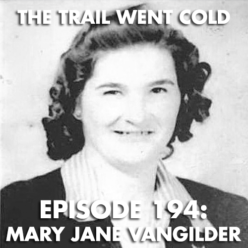 The Trail Went Cold - Episode 194 - Mary Jane Vangilder - podcast episode cover