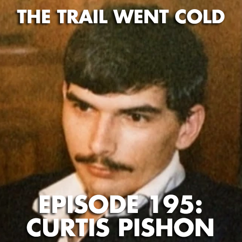 The Trail Went Cold - Episode 195 - Curtis Pishon - podcast episode cover