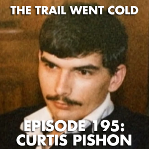 The Trail Went Cold - Episode 195 - Curtis Pishon