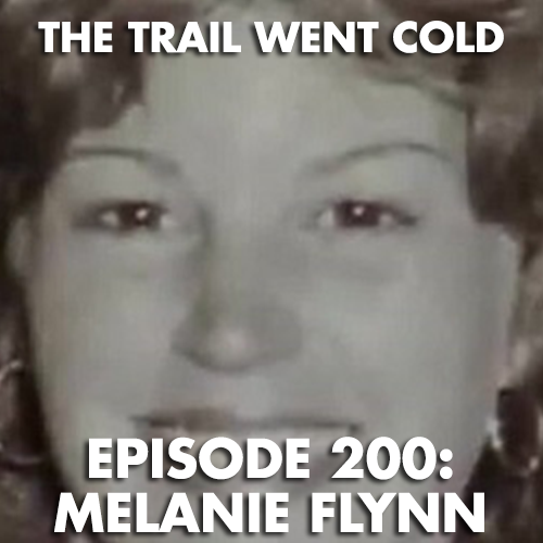 The Trail Went Cold - Episode 200 - Melanie Flynn - podcast episode cover