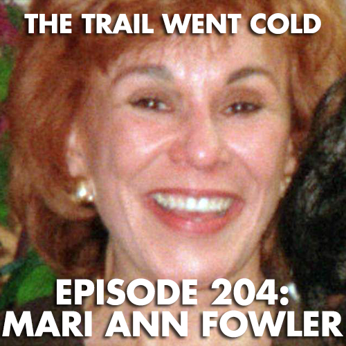 The Trail Went Cold - Episode 204 - Mari Ann Fowler - podcast episode cover