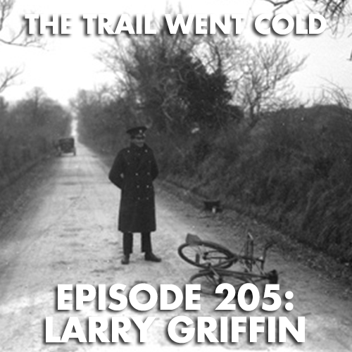 The Trail Went Cold - Episode 205 - Larry Griffin - podcast episode cover